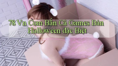 78 vn com bắn cá games bản Halloween đặc biệt