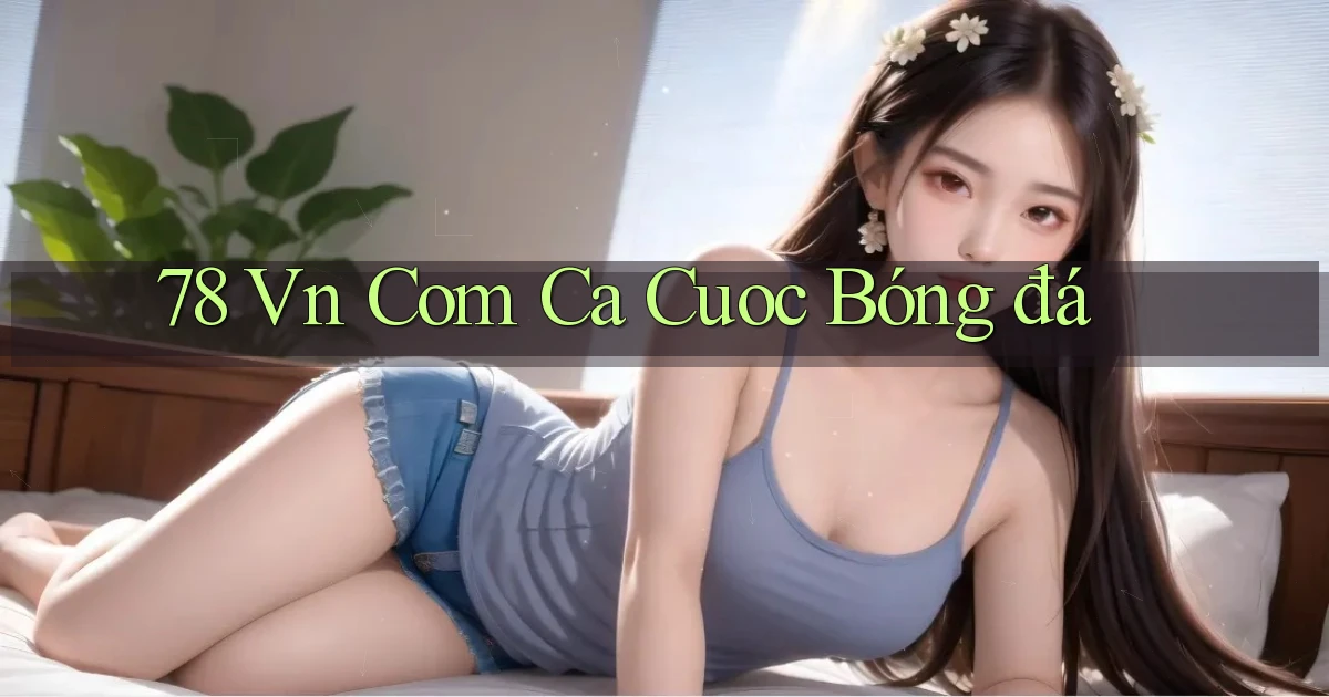 78 vn com ca cuoc bóng đá