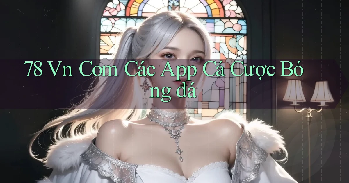78 vn com các app cá cược bóng đá