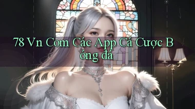 78 vn com các app cá cược bóng đá