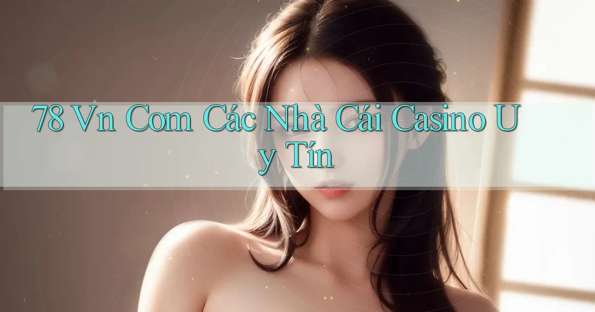 78 vn com các nhà cái casino uy tín