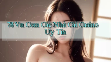 78 vn com các nhà cái casino uy tín