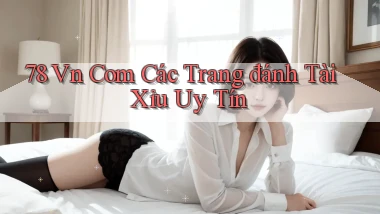 78 vn com các trang đánh tài xỉu uy tín