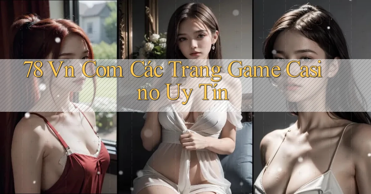 78 vn com các trang game casino uy tín