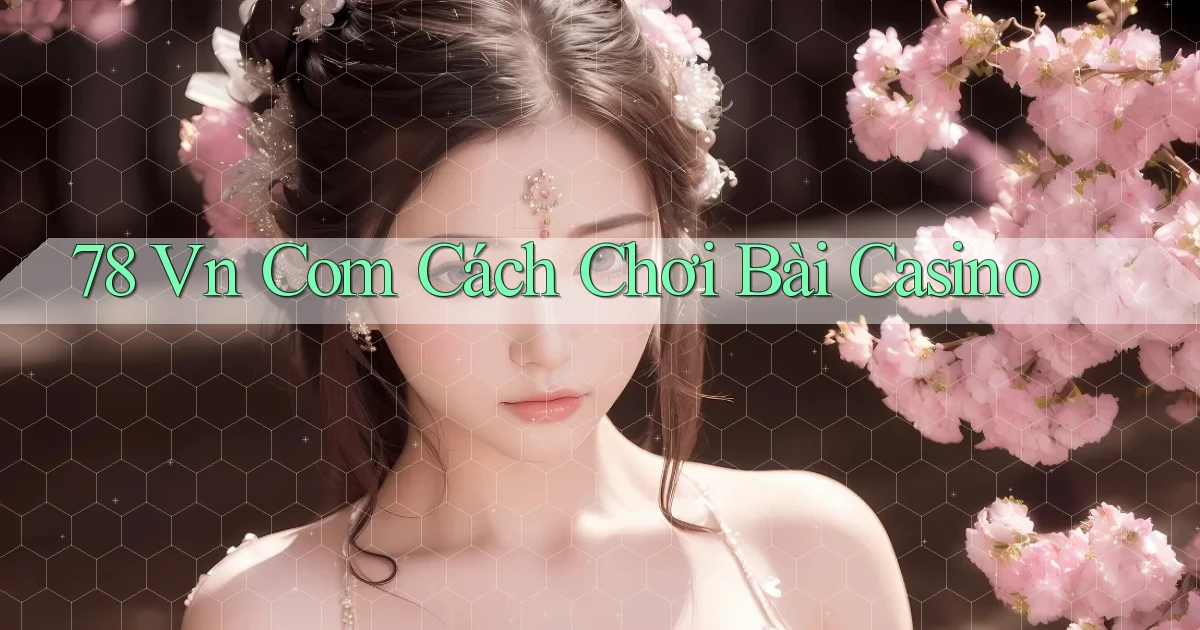 78 vn com cách chơi bài casino