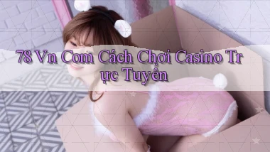 78 vn com cách chơi casino trực tuyến
