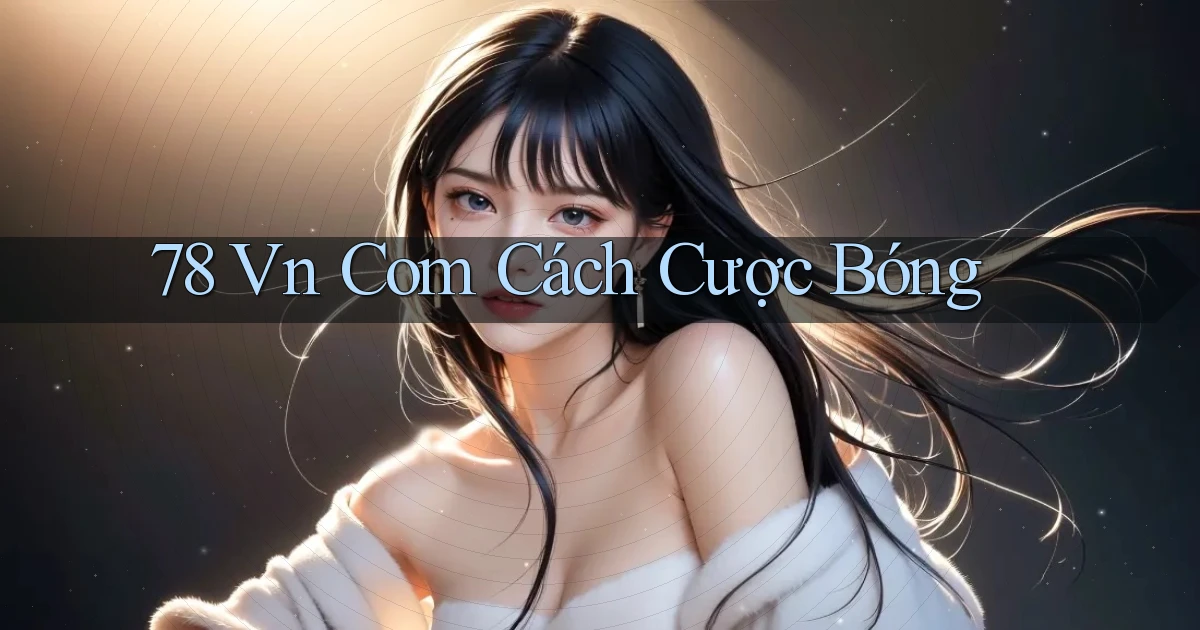 78 vn com cách cược bóng
