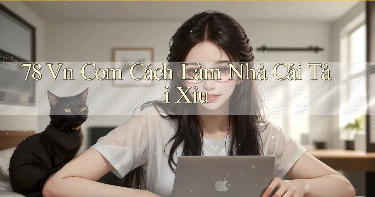 78 vn com cách làm nhà cái tài xỉu
