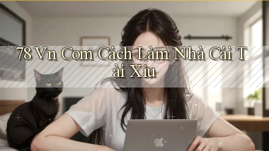 78 vn com cách làm nhà cái tài xỉu