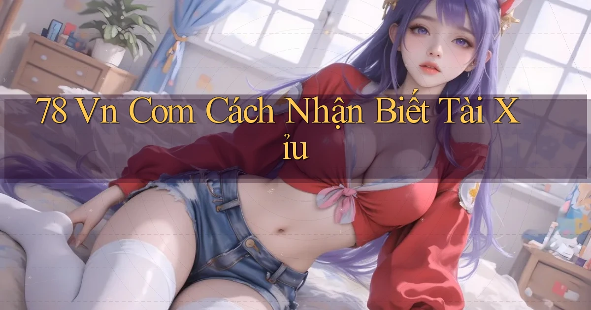 78 vn com cách nhận biết tài xỉu