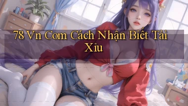 78 vn com cách nhận biết tài xỉu