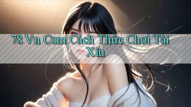 78 vn com cách thức chơi tài xỉu