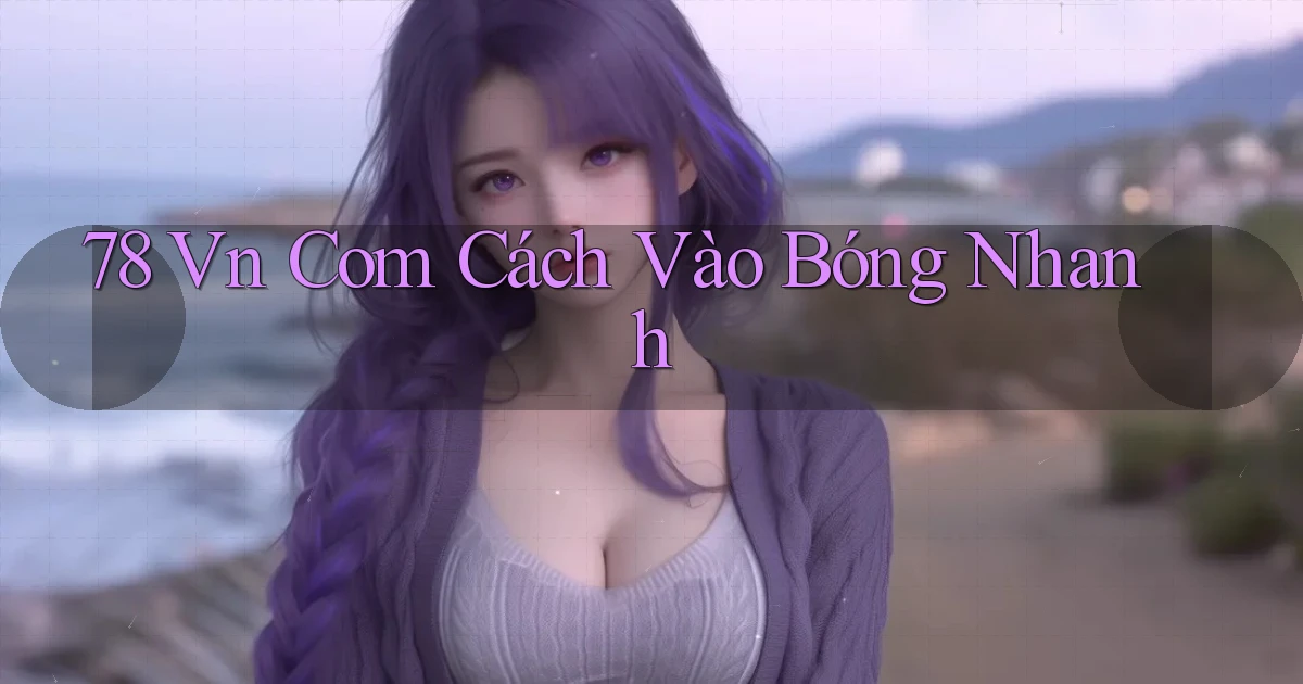 78 vn com cách vào bóng nhanh