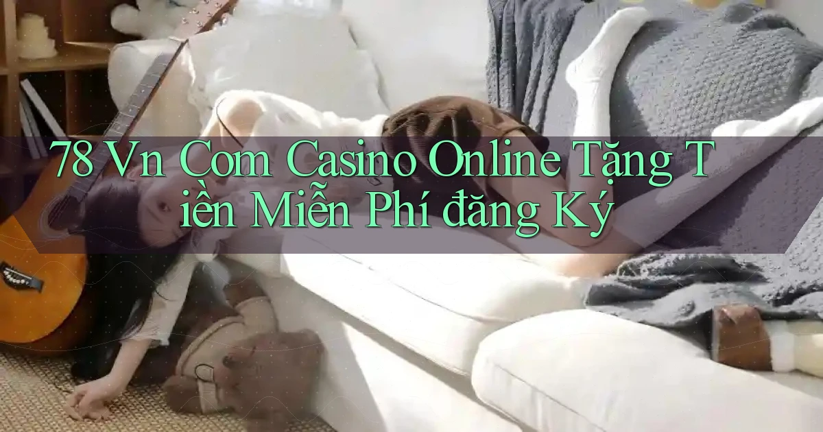 78 vn com casino online tặng tiền miễn phí đăng ký