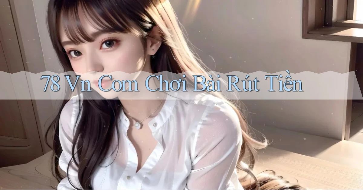 78 vn com chơi bài rút tiền
