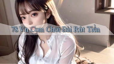 78 vn com chơi bài rút tiền