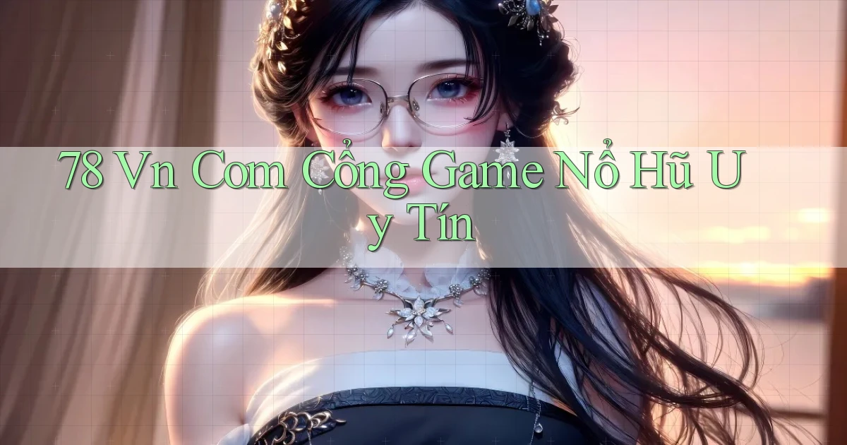78 vn com cổng game nổ hũ uy tín