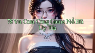 78 vn com cổng game nổ hũ uy tín