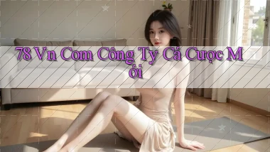78 vn com công ty cá cược mới