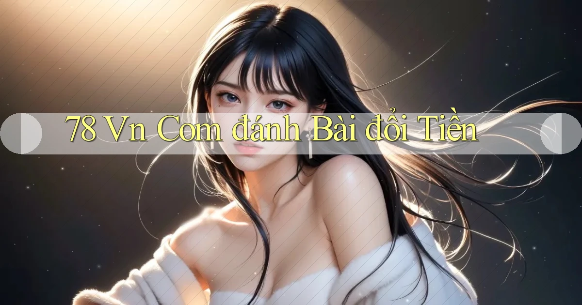 78 vn com đánh bài đổi tiền