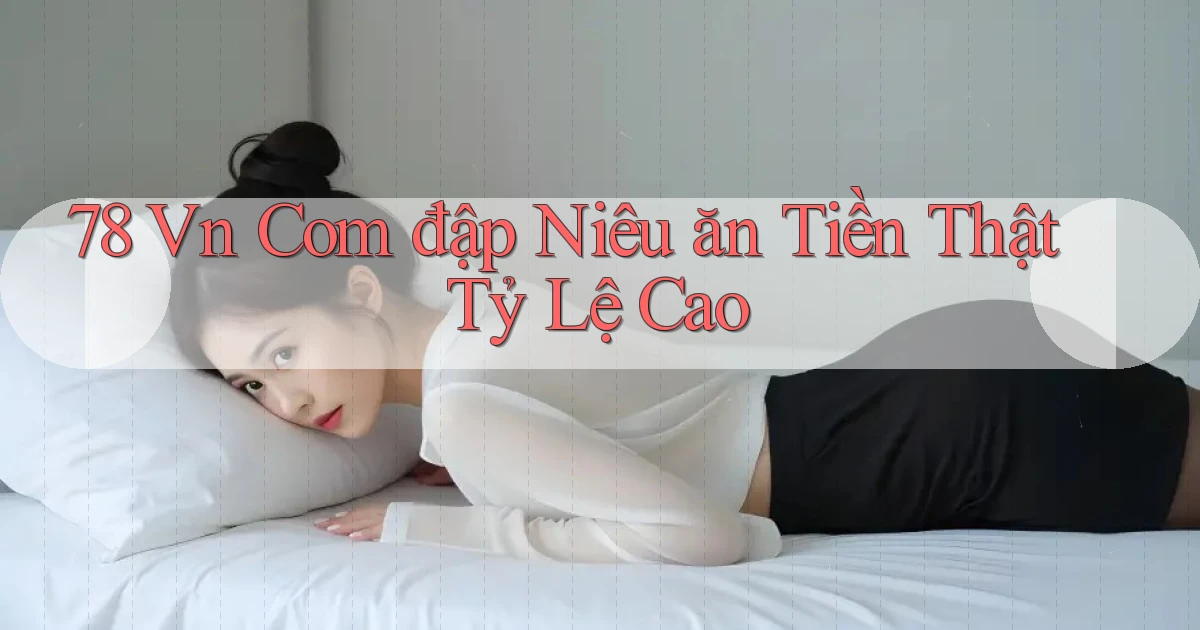 78 vn com đập niêu ăn tiền thật tỷ lệ cao