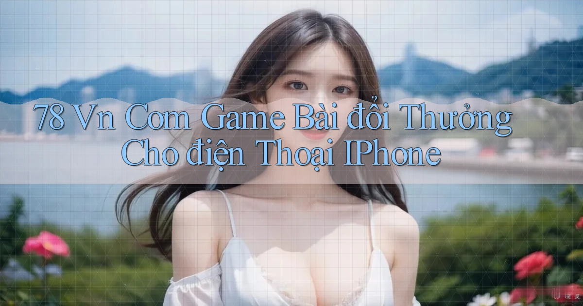 78 vn com game bài đổi thưởng cho điện thoại iPhone