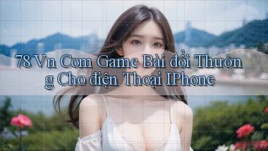78 vn com game bài đổi thưởng cho điện thoại iPhone