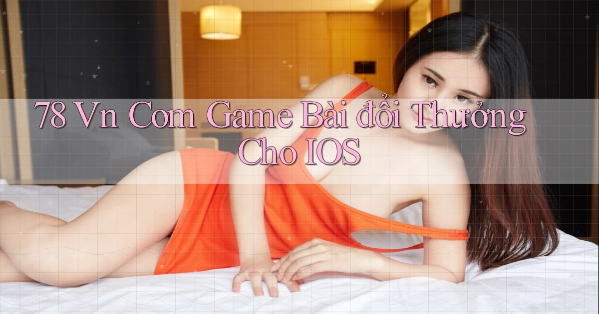 78 vn com game bài đổi thưởng cho iOS