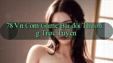 78 vn com game bài đổi thưởng trực tuyến