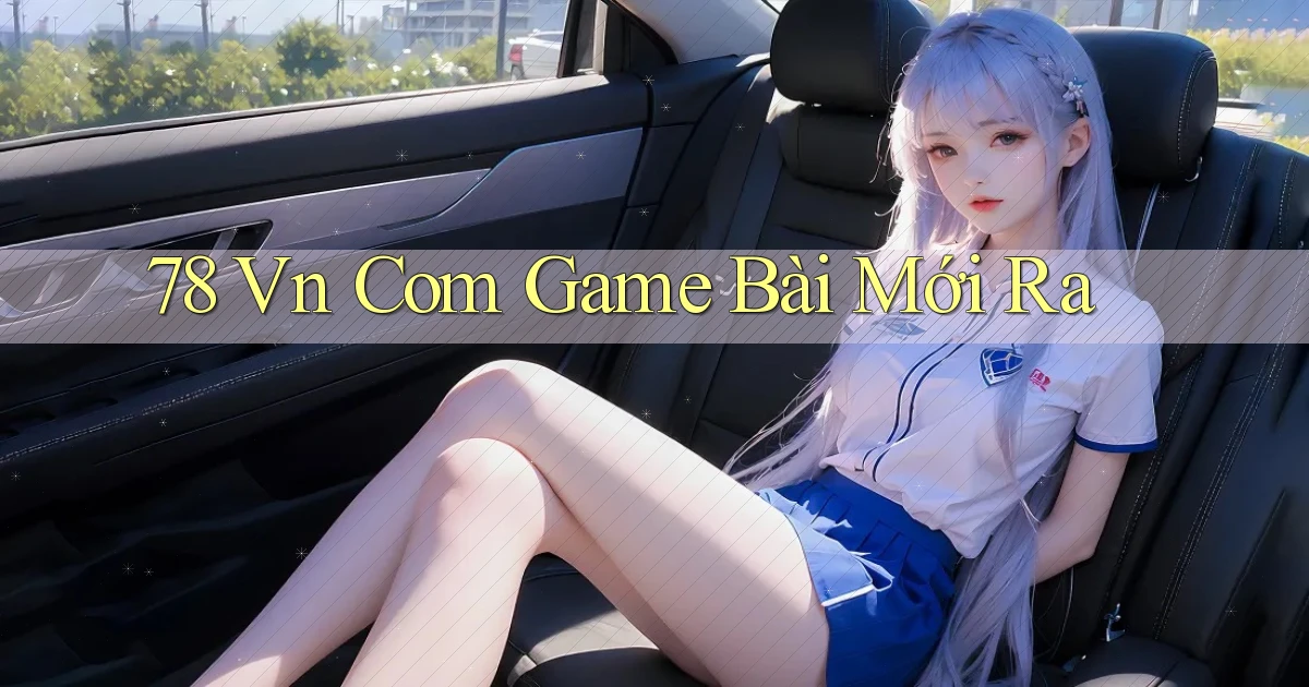 78 vn com game bài mới ra