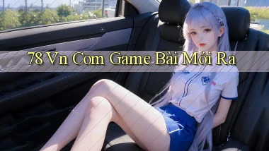 78 vn com game bài mới ra