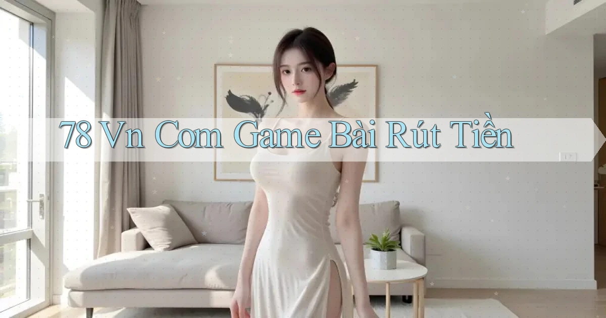 78 vn com game bài rút tiền