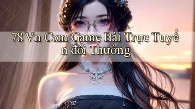 78 vn com game bài trực tuyến đổi thưởng
