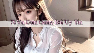78 vn com game bai uy tin