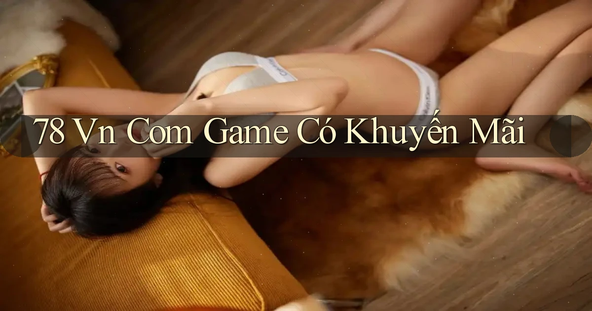 78 vn com game có khuyến mãi