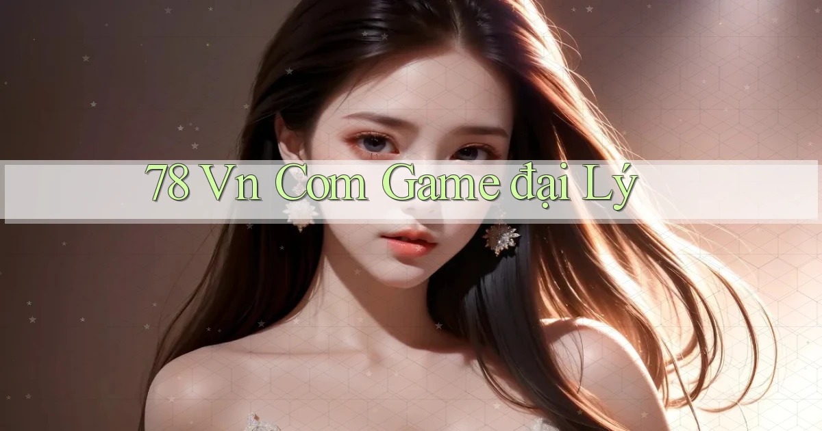 78 vn com game đại lý