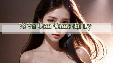 78 vn com game đại lý