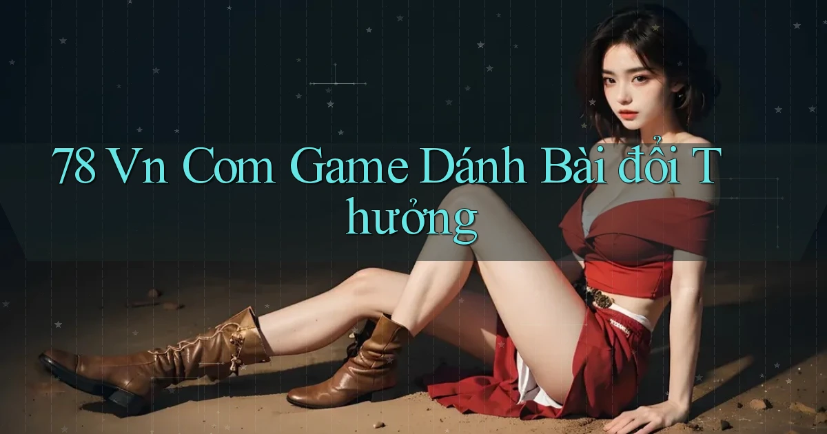 78 vn com game dánh bài đổi thưởng