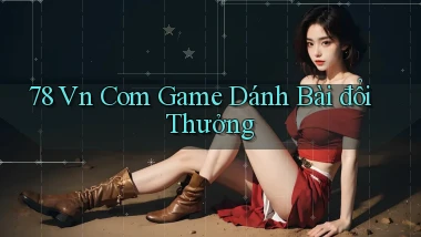 78 vn com game dánh bài đổi thưởng