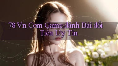 78 vn com game đánh bài đổi tiền uy tín