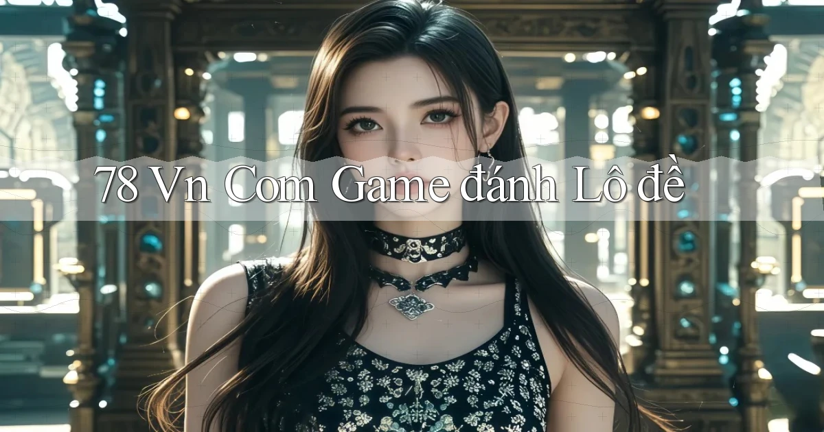 78 vn com game đánh lô đề
