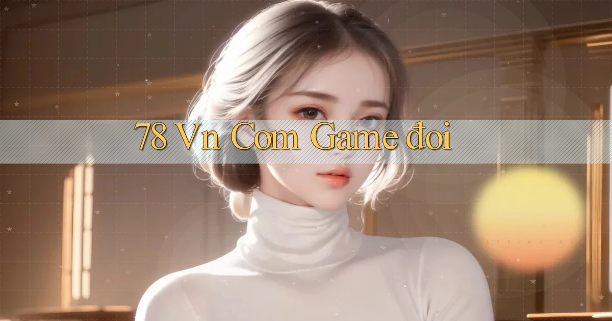 78 vn com game đoi