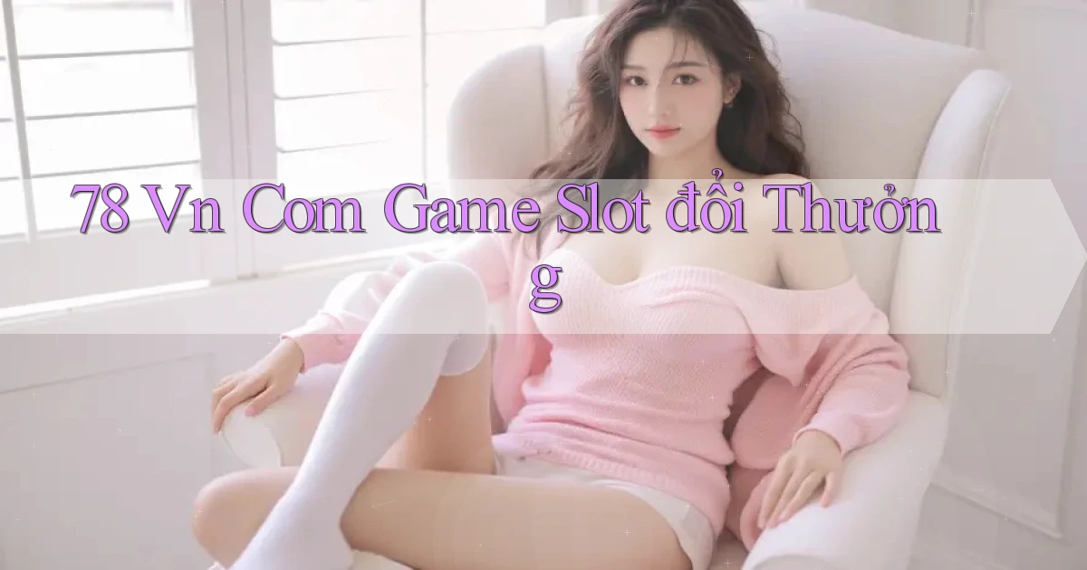 78 vn com game slot đổi thưởng