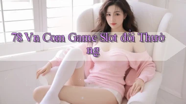 78 vn com game slot đổi thưởng