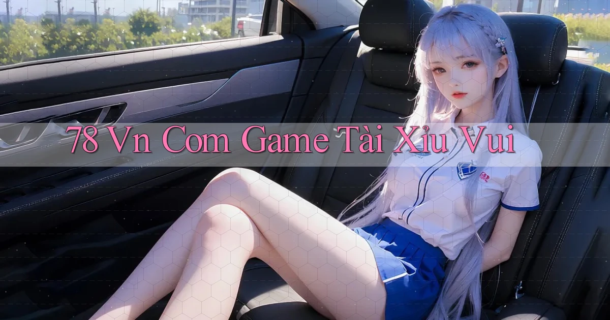 78 vn com game tài xỉu vui