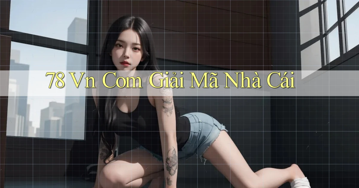 78 vn com giải mã nhà cái