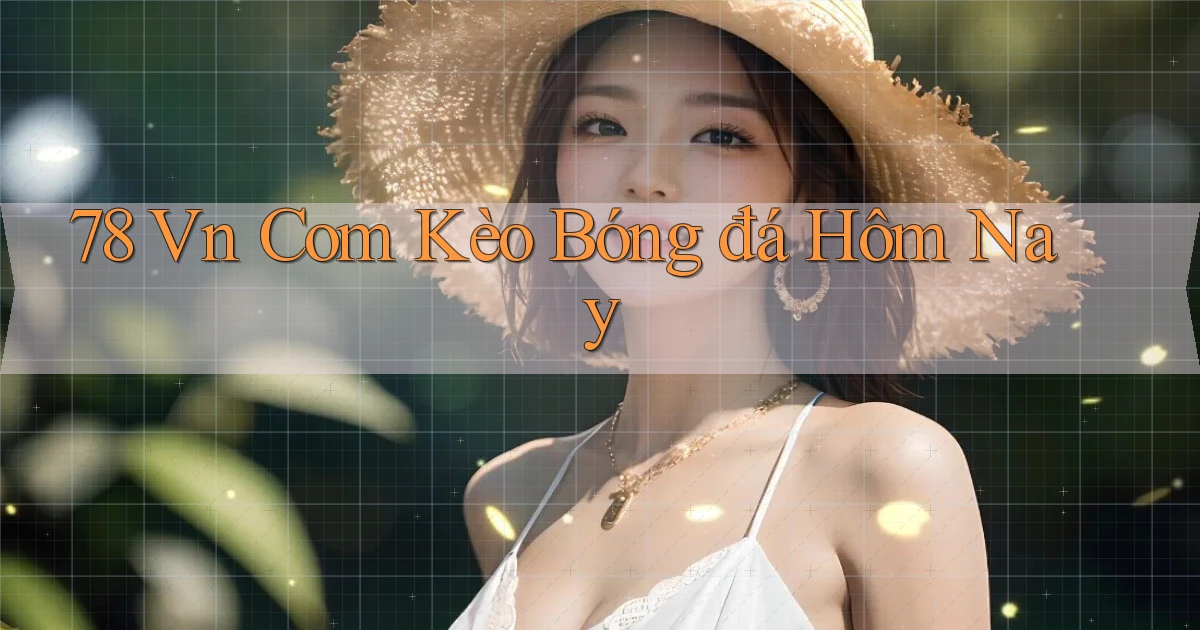 78 vn com kèo bóng đá hôm nay