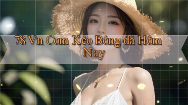 78 vn com kèo bóng đá hôm nay