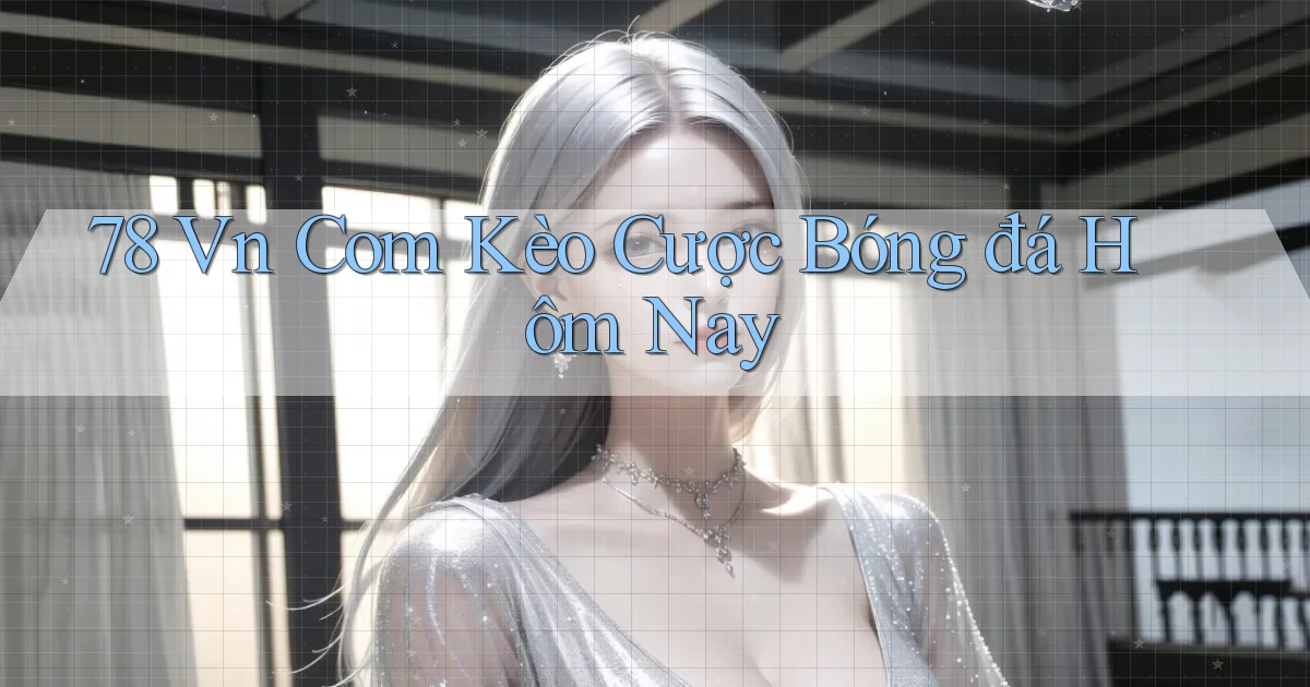78 vn com kèo cược bóng đá hôm nay