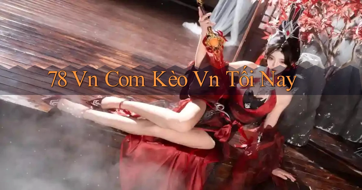 78 vn com kèo vn tối nay